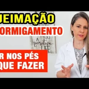 QUEIMAÇÃO NOS PÉS: FORMIGAMENTO e DOR - Causas e O Que Fazer!