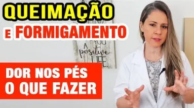 QUEIMAÇÃO NOS PÉS: FORMIGAMENTO e DOR - Causas e O Que Fazer!