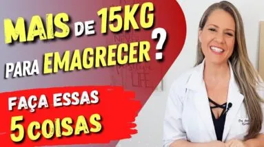 Mais de 15 KG para EMAGRECER? Faça essas 5 COISAS primeiro e vai se surpreender!