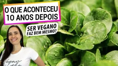 ESTOU BEM? COMO 10 ANOS DE VEGANISMO IMPACTARAM MINHA SAÚDE E BEM-ESTAR! CONFIRA!