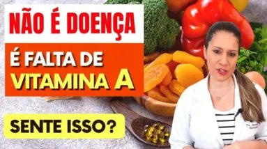 Não é Doença, É FALTA DE VITAMINA A! Você está SENTINDO ISSO?