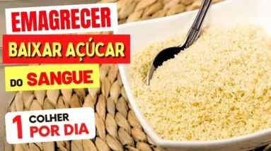 Só 1 COLHER ao DIA - EMAGRECER e BAIXAR AÇÚCAR NO SANGUE - Farinha Incrível (USE ASSIM!)