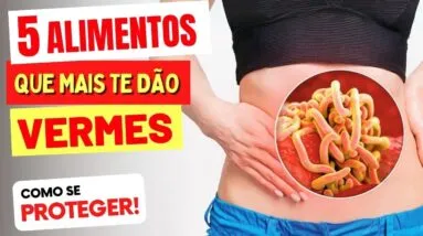 5 Alimentos que MAIS TE DÃO VERMES! (e O Que Fazer!)