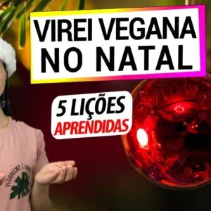 VIREI VEGANA NO NATAL!  5 LIÇÕES APRENDIDAS 11 ANOS DEPOIS!