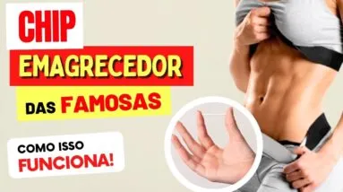 O que são os CHIPS EMAGRECEDORES DAS FAMOSAS para Resultados Rápidos?