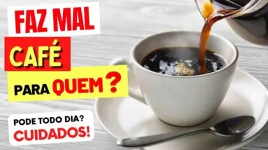 CAFÉ FAZ MAL PARA QUEM? Pode Quanto por Dia? Que Horas? Cuidados e Dicas