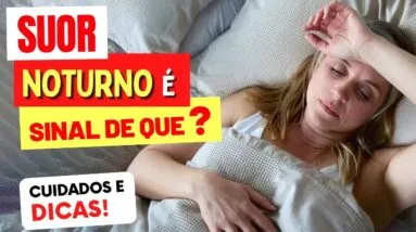 SUOR NOTURNO é SINTOMA de qual PROBLEMA DE SAÚDE? Cuidados e Dicas