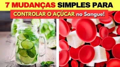 7 Mudanças Simples no seu DIA para CONTROLAR O AÇÚCAR NO SANGUE
