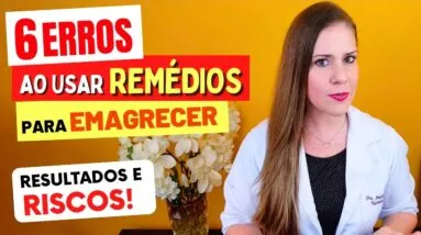 6 ERROS ao Usar REMÉDIOS PARA EMAGRECER (Resultados e Risco à Saúde)