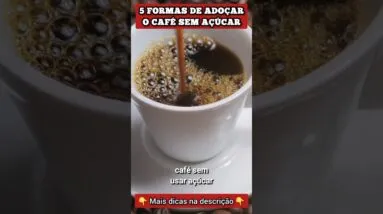 ADOÇAR O CAFÉ SEM AÇÚCAR - 5 Formas Fáceis e Gostosas