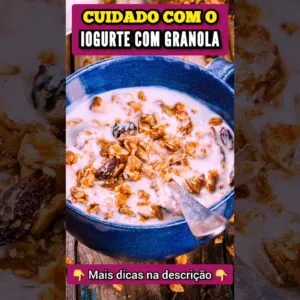 CUIDADO com IOGURTE COM GRANOLA