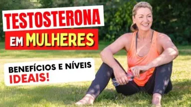 TESTOSTERONA EM MULHERES - Benefícios, Níveis Ideais, Alimentos, Reposição e Cuidados