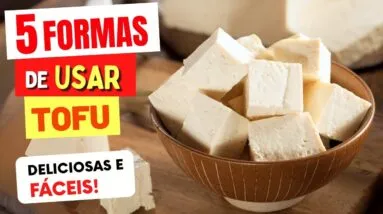 TOFU - Benefícios e 5 FORMAS DE USAR Fáceis, Gostosas e Saudáveis!