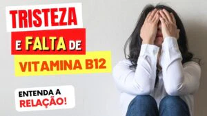 TRISTEZA e FALTA DE VITAMINA B12 - Entenda a Relação e O QUE FAZER!
