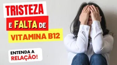 TRISTEZA e FALTA DE VITAMINA B12 - Entenda a Relação e O QUE FAZER!