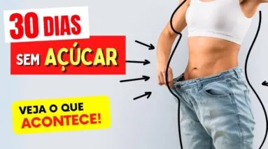 30 DIAS SEM AÇÚCAR - Veja o que ACONTECE com sua SAÚDE e CORPO! (Faça Assim!)