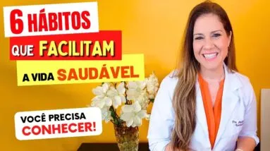 6 Hábitos que MAIS FACILITAM SUA VIDA SAUDÁVEL