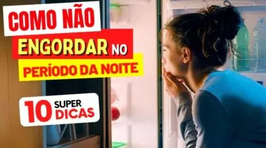 NÃO ENGORDE À NOITE! 10 Dicas Simples para Controlar o Peso Depois das 18h