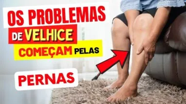 ATENÇÃO: Os PROBLEMAS DE VELHICE começam pelas PERNAS! Veja como EVITAR