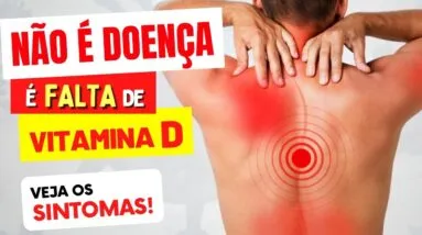 NÃO É DOENÇA! É FALTA DE VITAMINA D! Veja os SINTOMAS