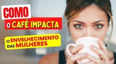 Como o CAFÉ IMPACTA o ENVELHECIMENTO DAS MULHERES - Você vai se surpreender!