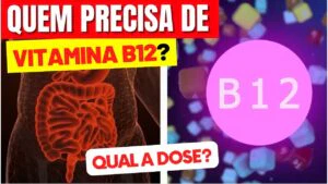 VITAMINA B12: QUEM PRECISA, QUANDO TOMAR e QUAL A DOSE?