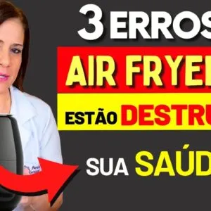 3 ERROS NA AIR FRYER que estão DESTRUINDO SUA SAÚDE