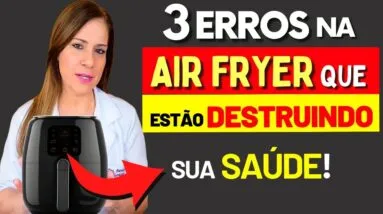 3 ERROS NA AIR FRYER que estão DESTRUINDO SUA SAÚDE