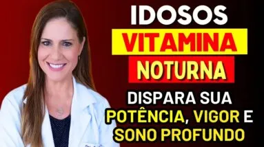 IDOSO: A Vitamina Noturna que Dispara sua Potência, Vigor e Sono Profundo Depois dos 60