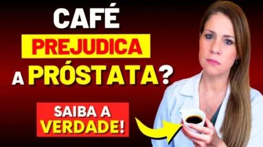 CAFÉ FAZ BEM OU MAL PARA A PRÓSTATA?