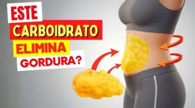 Como ESTE CARBOIDRATO ajuda o CORPO a ELIMINAR GORDURA — Segundo a Ciência!