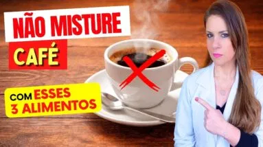 NUNCA TOME CAFÉ com esses 3 ALIMENTOS - Risco para Saúde!