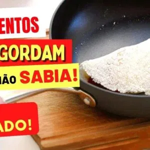 7 Alimentos Que Engordam Mais do Que Você Imagina [CUIDADOS e DICAS!]