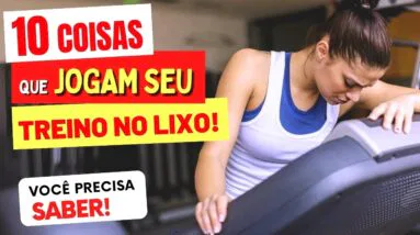 10 Coisas que JOGAM seu TREINO NO LIXO!