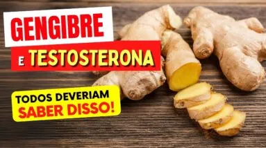 GENGIBRE e TESTOSTERONA - Todos DEVERIAM SABER!