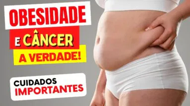 Obesidade e Câncer: Qual é a Relação Confirmada pela Ciência?