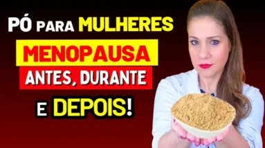 O “PÓ SECRETO” que ajuda a MULHER ANTES, DURANTE e DEPOIS da MENOPAUSA – O que a CIÊNCIA DIZ